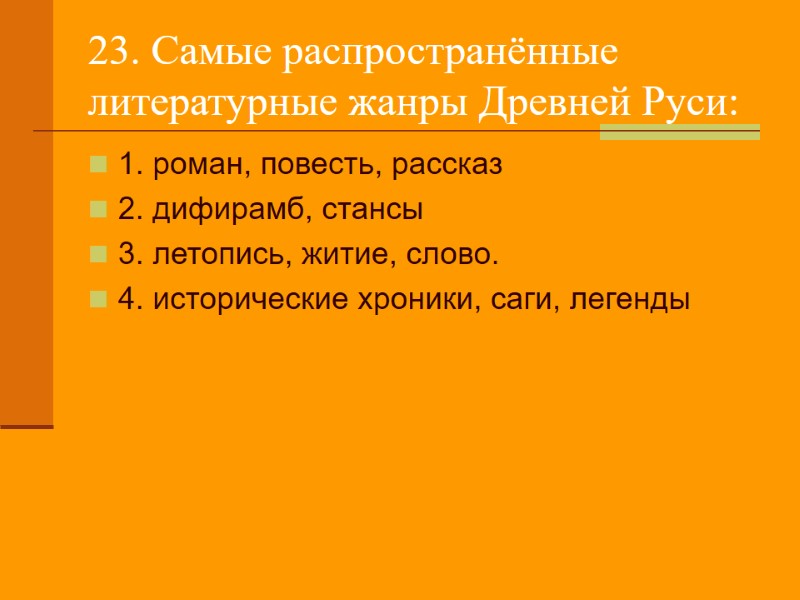 23. Самые распространённые литературные жанры Древней Руси: 1. роман, повесть, рассказ 2. дифирамб, стансы